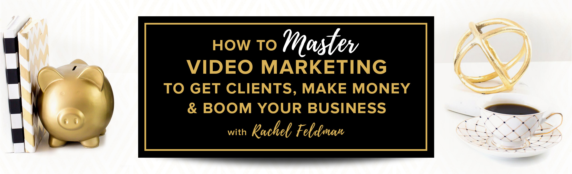 How to master video marketing to get clients, make money and boom your business
